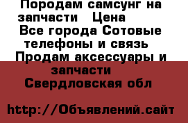  Породам самсунг на запчасти › Цена ­ 200 - Все города Сотовые телефоны и связь » Продам аксессуары и запчасти   . Свердловская обл.